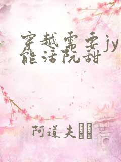 穿越需要jy才能活阮甜