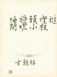 他将头埋进双腿间吮小核