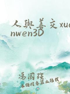 人与善交xuanwen3D