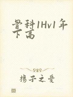 骨科1Hv1年下高