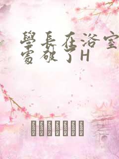 学长在浴室把我处破了H