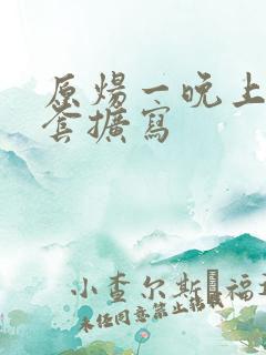 原炀一晚上9个套扩写