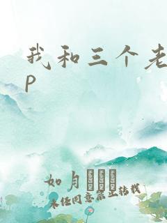 我和三个老头三p