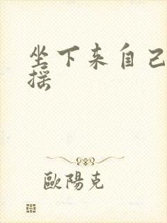 坐下来自己慢慢摇