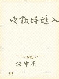 吃饭时进入女主