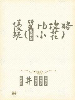 优质rb攻略系统(寀小花)