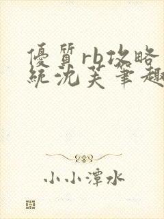 优质rb攻略系统沈芙笔趣阁最新章节