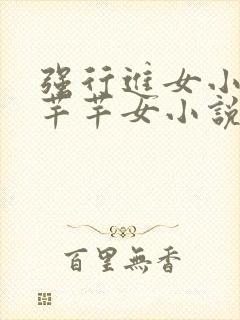 强行进女小姪夏芊芊女小说