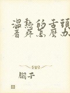 温热的舌头搅拌着疼怎么办