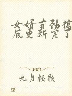 女婿有劲枪枪到底更新完了吗