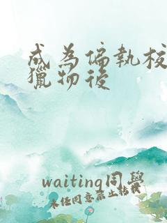 成为偏执校草的猎物后