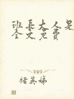 班长大人是S货全文免费