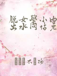 脱女学小内内摸出水网站免费