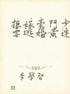 拒嫁豪门少奶奶要逃婚黄连卓斯年