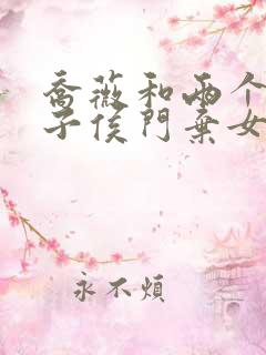 乔薇和两个小包子侯门弃女免费阅读