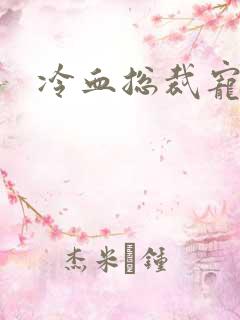 冷血总裁宠虐爱