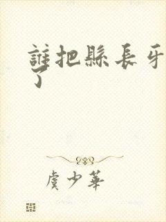 谁把县长牙刷偷了