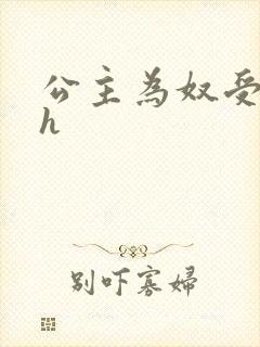 公主为奴受辱记h