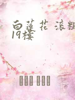 白莲花 滚粗 19楼