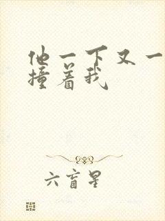 他一下又一下的撞着我