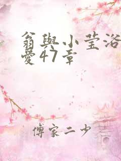 翁与小莹浴室欢爱47章