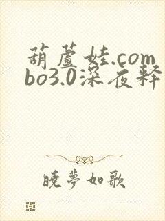 葫芦娃.combo3.0深夜释放自己