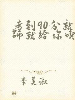 考到90分就老师就给你吃