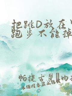 把跳D放在里面跑步不能掉