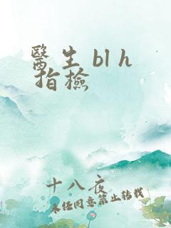 医生 bl h 指检