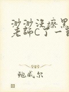 渺渺没擦黑板被老师C了一节课