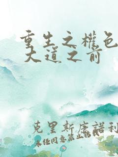 重生之权色巅峰 大道之前