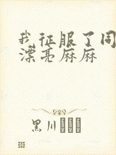 我征服了同学的漂亮麻麻