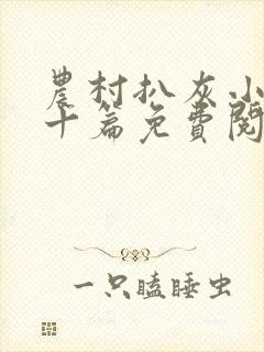 农村扒灰小说五十篇免费阅读全文