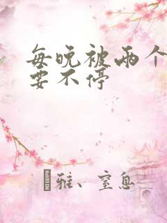 每晚被两个师傅要不停