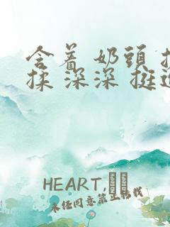 含着 奶头 搓揉 深深 挺进