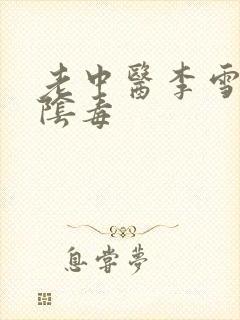 老中医李雪妮排阴毒