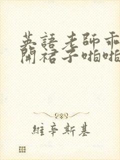 英语老师乖乖掀开裙子啪啪