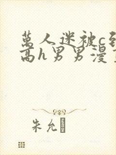 万人迷被c到哭高h男男漫画