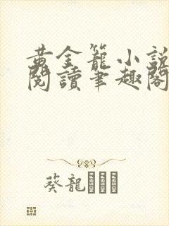 黄金笼小说免费阅读笔趣阁无弹窗