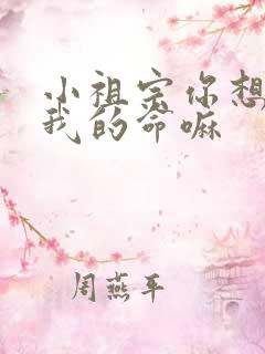 小祖宗你想要了我的命嘛