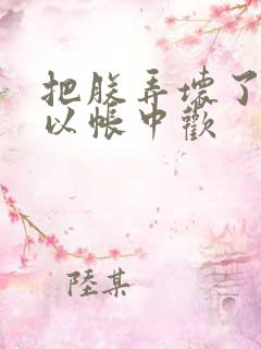 把朕弄坏了都可以帐中欢