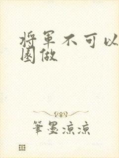 将军不可以在花园做