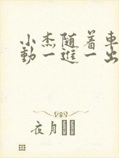 小杰随着车的震动一进一出做