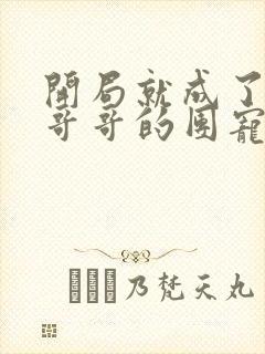 开局就成了六个哥哥的团宠