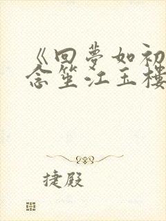 《回梦如初》阮念笙江玉楼