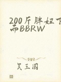 200斤胖妞下面BBRW