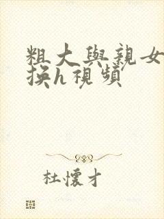 粗大与亲女伦交换h视频