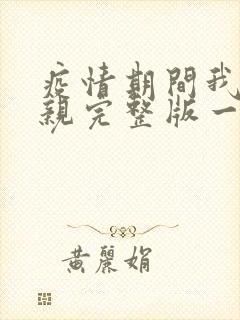 疫情期间我和母亲完整版一