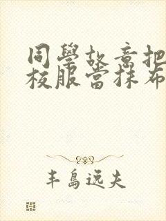 同学故意把我的校服当抹布用作文