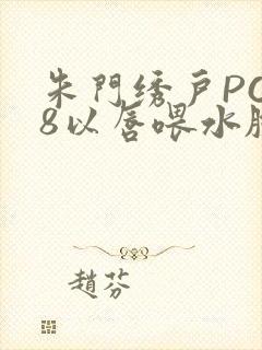 朱门绣户PO18以唇喂水脸红心跳